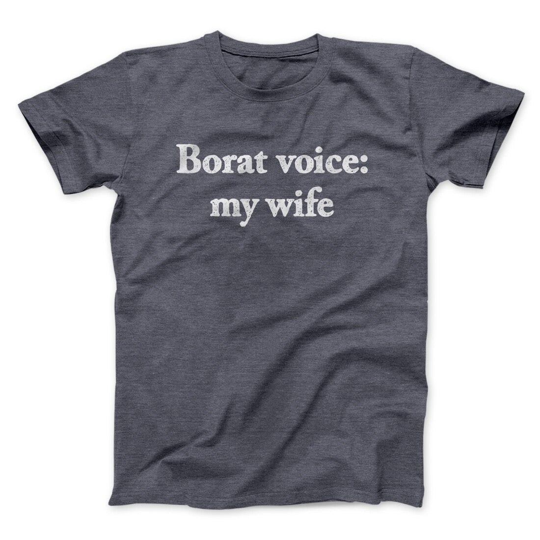 Borat Voice My Wife Men/Unisex T-Shirt Dark Heather | Funny Shirt from Famous In Real Life