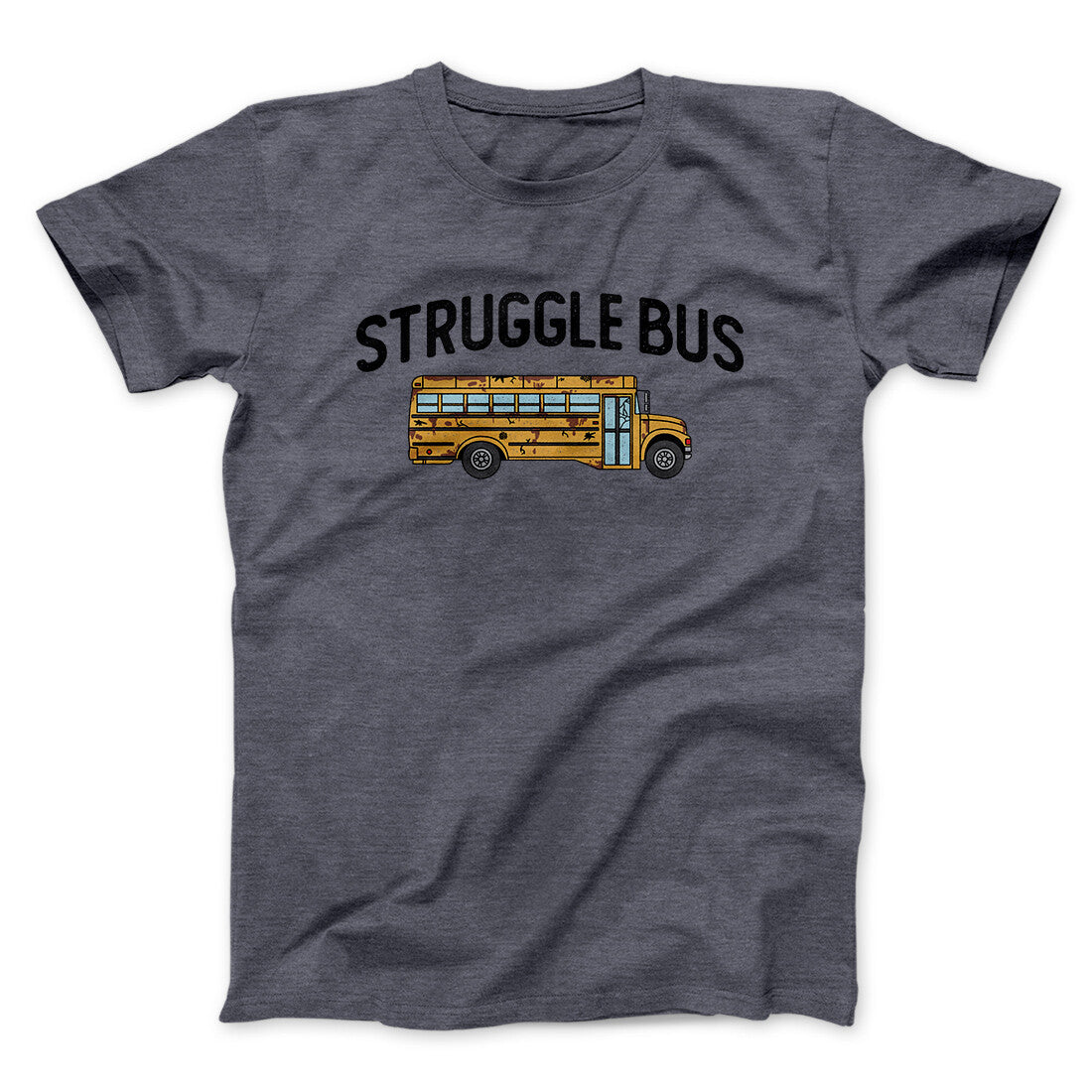 Struggle Bus Men/Unisex T-Shirt Dark Heather | Funny Shirt from Famous In Real Life