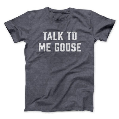Talk To Me Goose Men/Unisex T-Shirt Dark Heather | Funny Shirt from Famous In Real Life