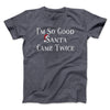I’m So Good Santa Came Twice Men/Unisex T-Shirt Dark Heather | Funny Shirt from Famous In Real Life