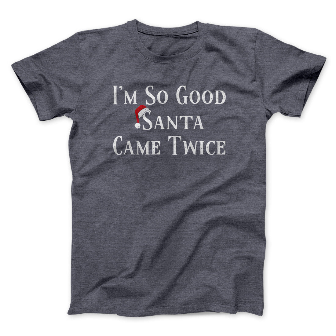 I’m So Good Santa Came Twice Men/Unisex T-Shirt | Funny Shirt from Famous In Real Life