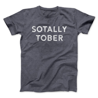 Sotally Tober Men/Unisex T-Shirt Dark Heather | Funny Shirt from Famous In Real Life