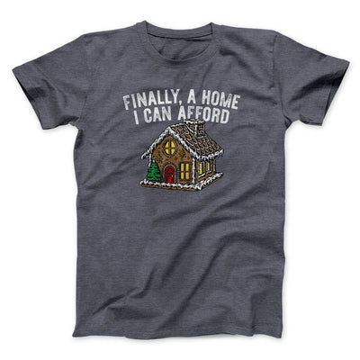Finally A Home I Can Afford Men/Unisex T-Shirt Dark Heather | Funny Shirt from Famous In Real Life