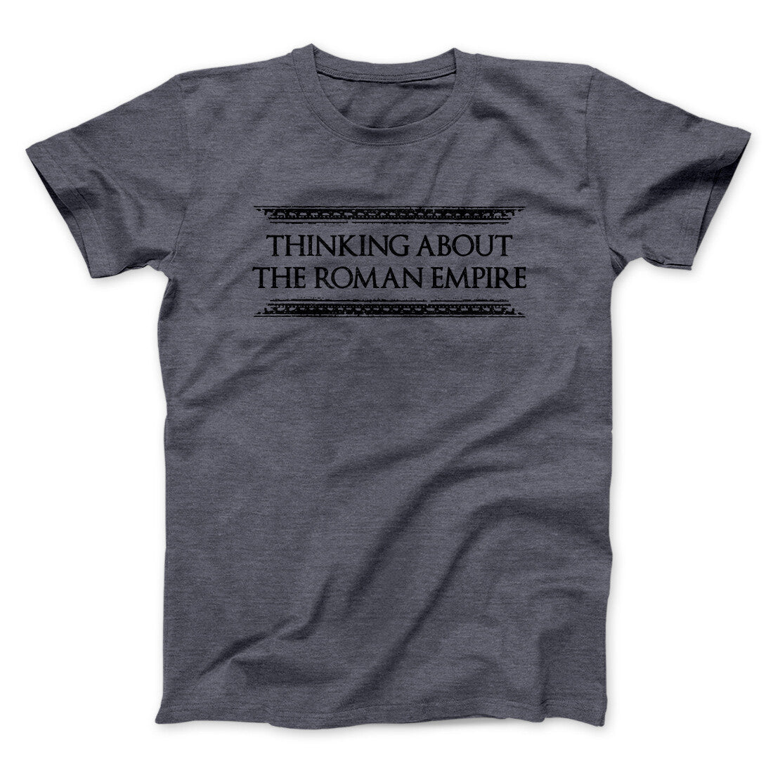 Thinking About The Roman Empire Men/Unisex T-Shirt | Funny Shirt from Famous In Real Life