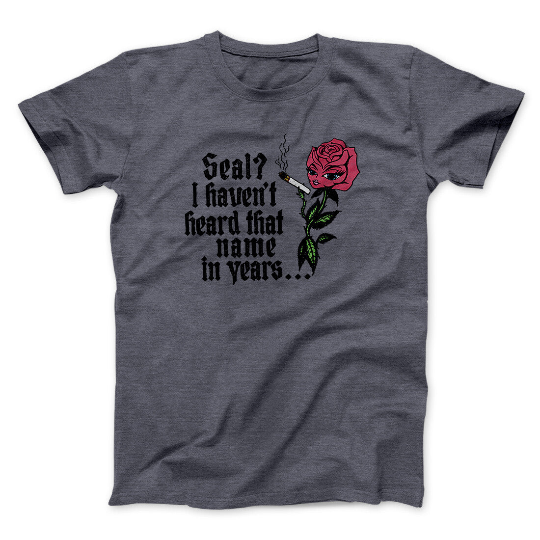 Seal? I Haven't Heard That Name In Years Men/Unisex T-Shirt Dark Heather | Funny Shirt from Famous In Real Life