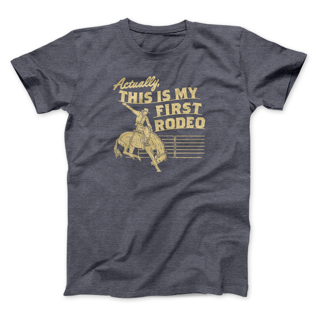 Actually This Is My First Rodeo Funny Men/Unisex T-Shirt | Funny Shirt from Famous In Real Life