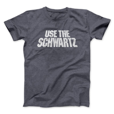 Use The Schwartz Men/Unisex T-Shirt Dark Heather | Funny Shirt from Famous In Real Life