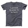 I Paused My Game To Be Here Funny Men/Unisex T-Shirt Dark Heather | Funny Shirt from Famous In Real Life