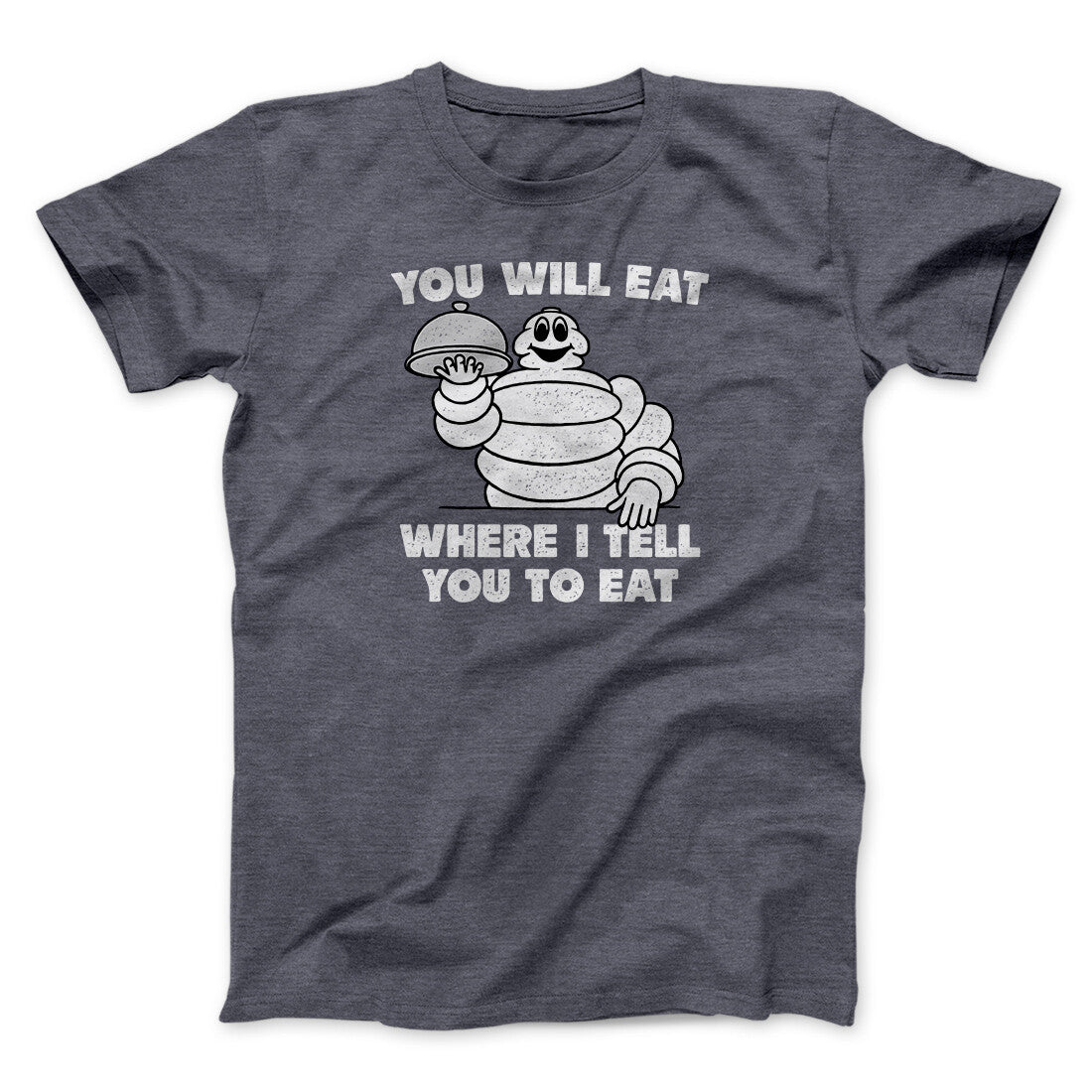 You Will Eat Where I Tell You To Eat Men/Unisex T-Shirt | Funny Shirt from Famous In Real Life