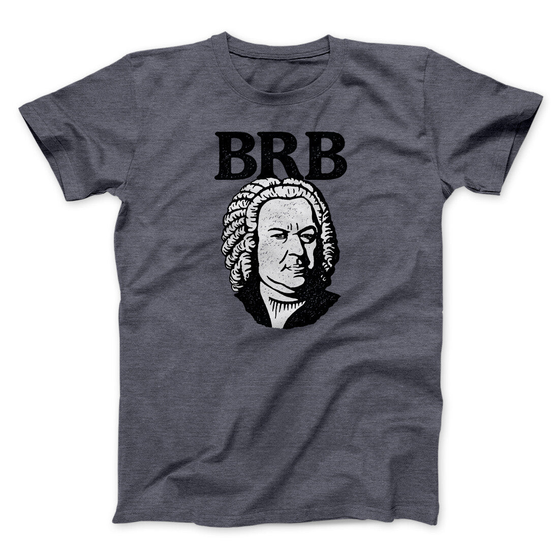 Bach - Brb Men/Unisex T-Shirt | Funny Shirt from Famous In Real Life