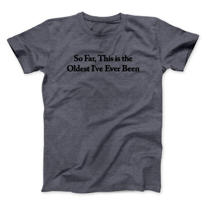 So Far This Is The Oldest I’ve Ever Been Men/Unisex T-Shirt Dark Heather | Funny Shirt from Famous In Real Life