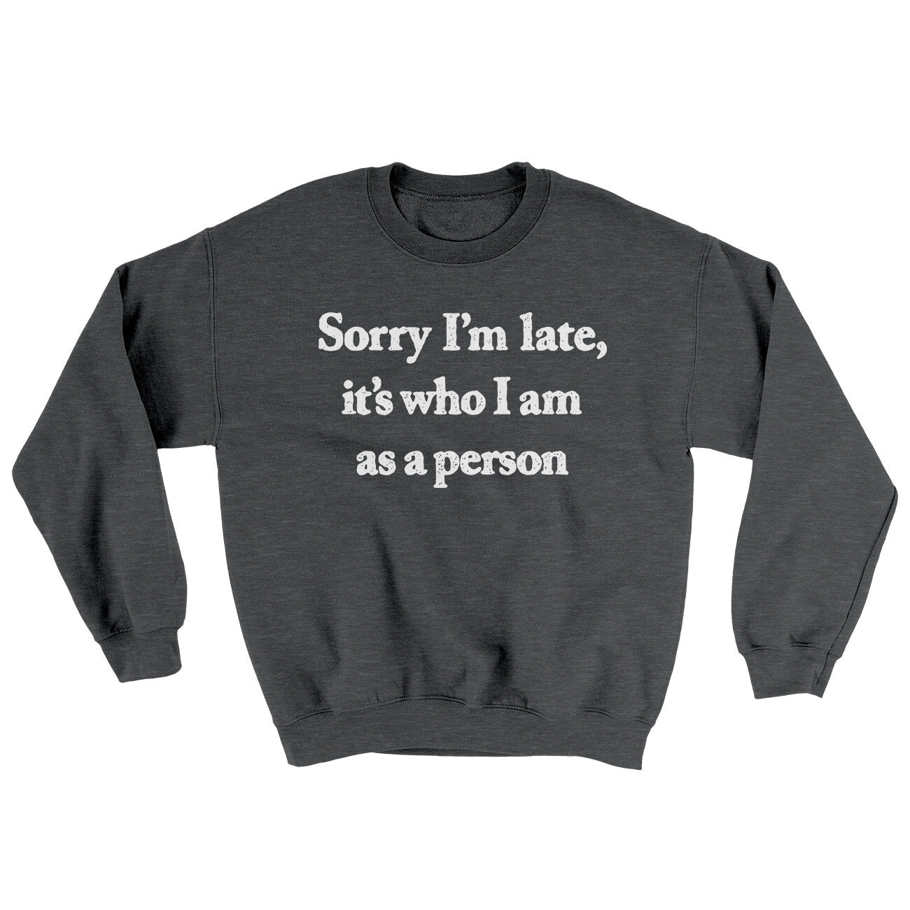 Sorry Im Late Its Who I Am As A Person Ugly Sweater Dark Heather | Funny Shirt from Famous In Real Life