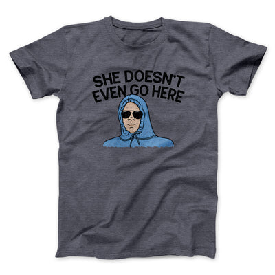 She Doesnt Even Go Here Funny Movie Men/Unisex T-Shirt Dark Heather | Funny Shirt from Famous In Real Life