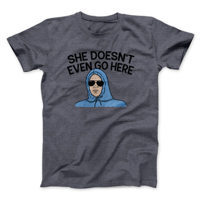 She Doesnt Even Go Here Men/Unisex T-Shirt Dark Heather | Funny Shirt from Famous In Real Life