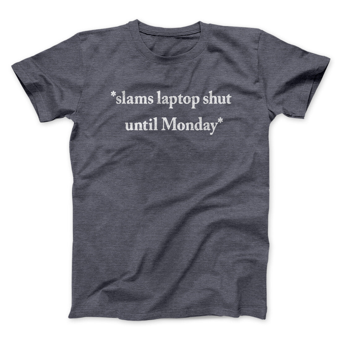 Slams Laptop Shut Until Monday Funny Men/Unisex T-Shirt | Funny Shirt from Famous In Real Life