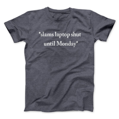 Slams Laptop Shut Until Monday Funny Men/Unisex T-Shirt Dark Heather | Funny Shirt from Famous In Real Life