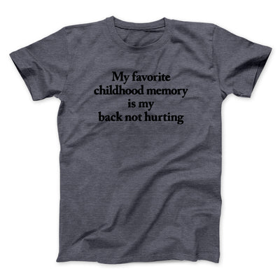 My Favorite Childhood Memory Is My Back Not Hurting Men/Unisex T-Shirt Dark Heather | Funny Shirt from Famous In Real Life