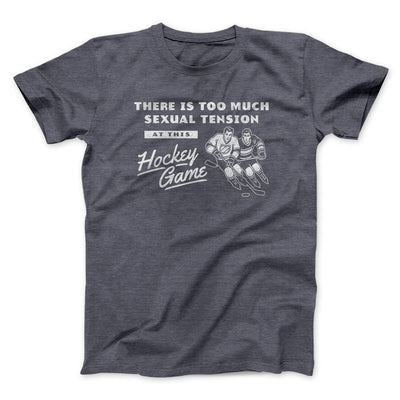 There Is Too Much Sexual Tension At This Hockey Game Men/Unisex T-Shirt Dark Heather | Funny Shirt from Famous In Real Life