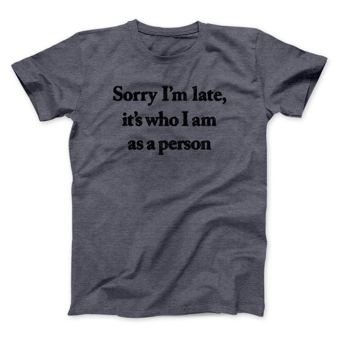 Sorry Im Late Its Who I Am As A Person Men/Unisex T-Shirt | Funny Shirt from Famous In Real Life