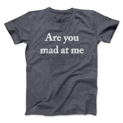 Are You Mad At Me Men/Unisex T-Shirt Dark Heather | Funny Shirt from Famous In Real Life