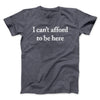 I Can’t Afford To Be Here Men/Unisex T-Shirt Dark Heather | Funny Shirt from Famous In Real Life
