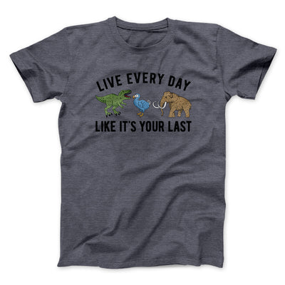 Live Every Day Like It’s Your Last Men/Unisex T-Shirt Dark Heather | Funny Shirt from Famous In Real Life