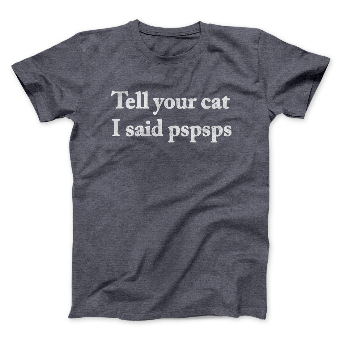 Tell Your Cat I Said Pspsp Men/Unisex T-Shirt | Funny Shirt from Famous In Real Life