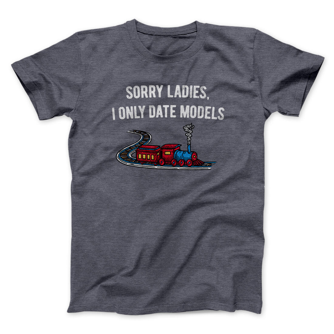 Sorry Ladies I Only Date Models Men/Unisex T-Shirt Dark Heather | Funny Shirt from Famous In Real Life