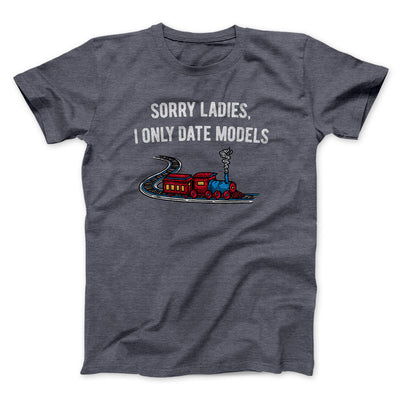 Sorry Ladies I Only Date Models Men/Unisex T-Shirt Dark Heather | Funny Shirt from Famous In Real Life