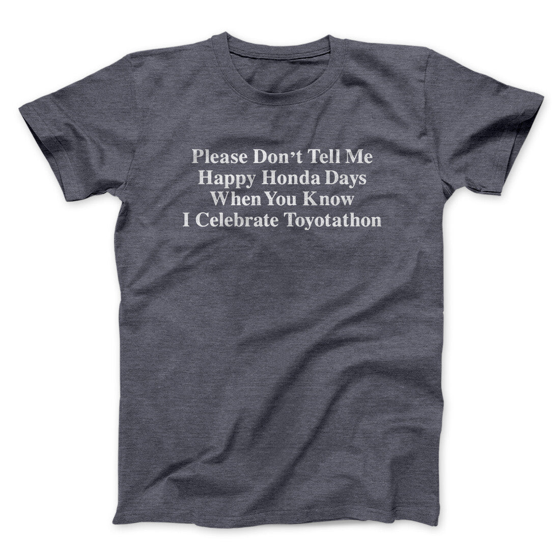 Don’t Tell Me Happy Honda Days I Celebrate Toyotathon Men/Unisex T-Shirt | Funny Shirt from Famous In Real Life