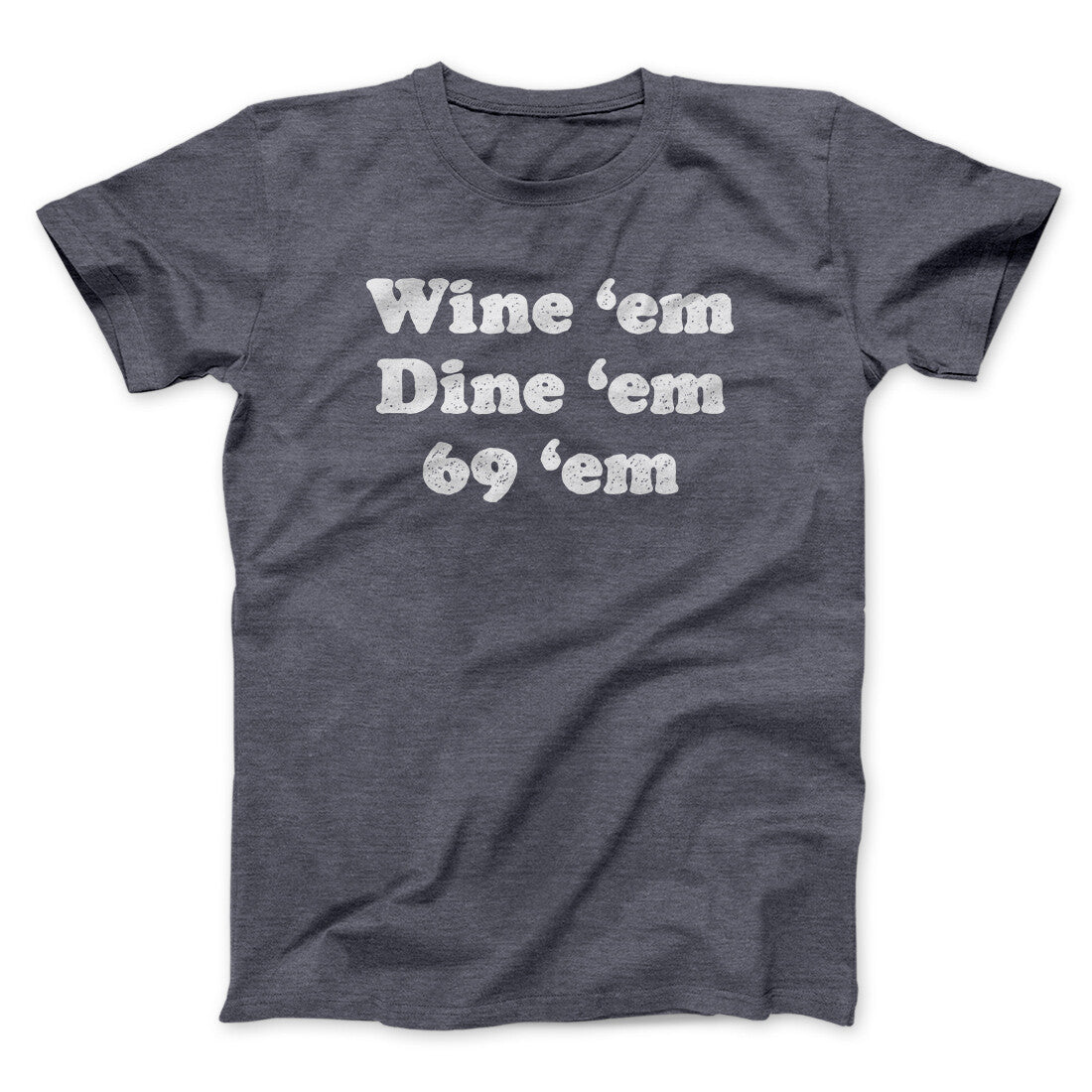 Wine ‘Em Dine ‘Em 69 ‘Em Men/Unisex T-Shirt | Funny Shirt from Famous In Real Life