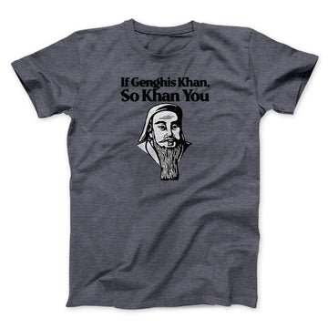 If Genghis Khan So Khan You Men/Unisex T-Shirt Dark Heather | Funny Shirt from Famous In Real Life