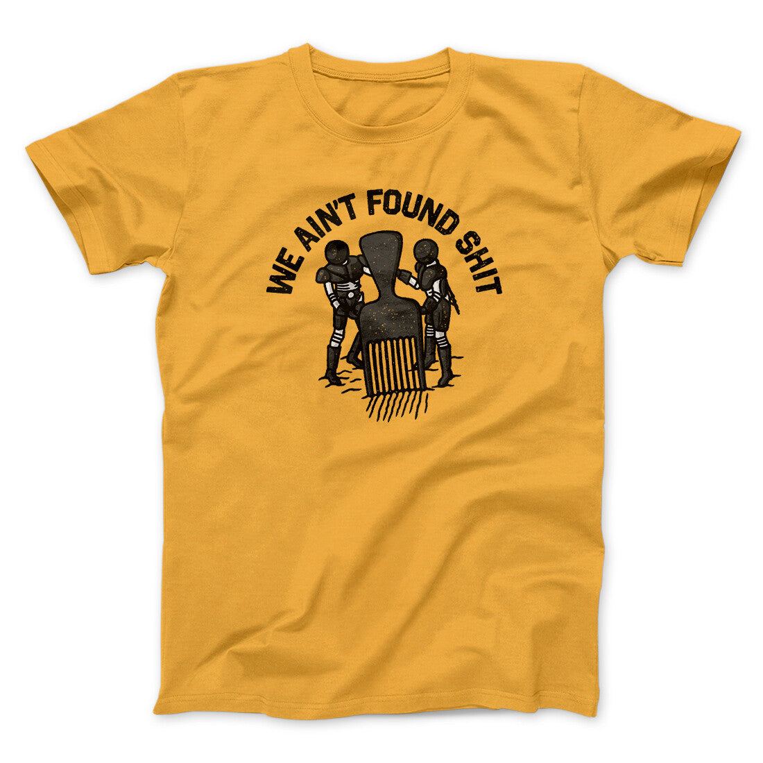 We Ain’t Found Shit Men/Unisex T-Shirt | Funny Shirt from Famous In Real Life