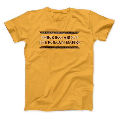 Thinking About The Roman Empire Men/Unisex T-Shirt Gold | Funny Shirt from Famous In Real Life