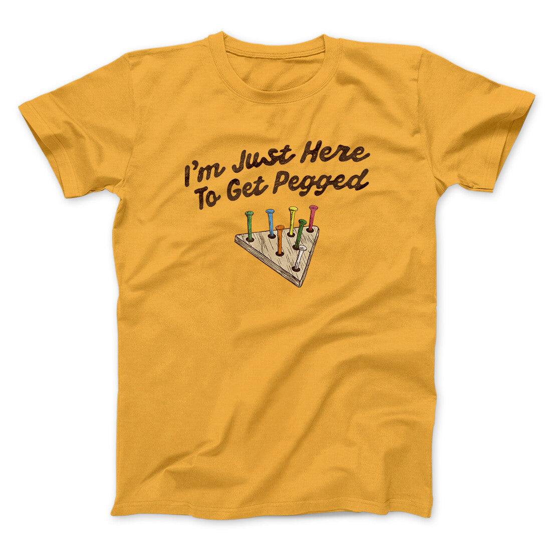 I'm Just Here To Get Pegged Men/Unisex T-Shirt Gold | Funny Shirt from Famous In Real Life