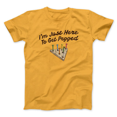 I'm Just Here To Get Pegged Men/Unisex T-Shirt Gold | Funny Shirt from Famous In Real Life