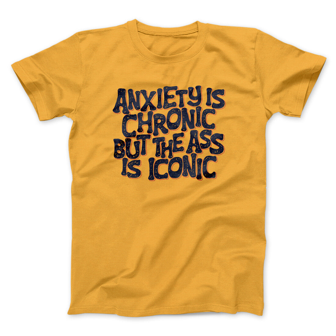 Anxiety Is Chronic But The Ass Is Iconic Men/Unisex T-Shirt | Funny Shirt from Famous In Real Life