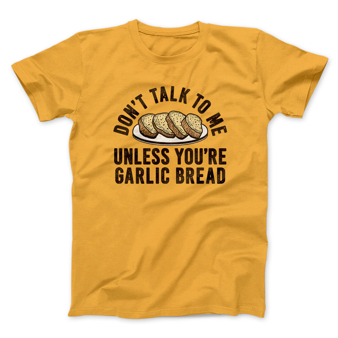 Don’t Talk To Me Unless You’re Garlic Bread Funny Men/Unisex T-Shirt | Funny Shirt from Famous In Real Life