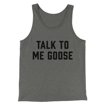 Talk To Me Goose Men/Unisex Tank Top Grey TriBlend | Funny Shirt from Famous In Real Life