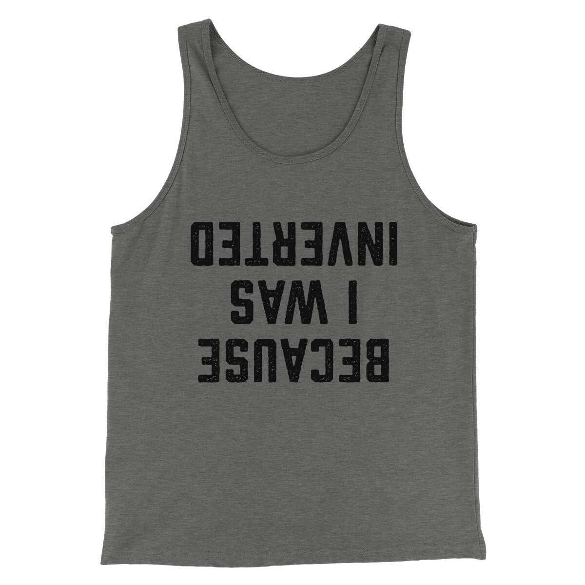 Because I Was Inverted Funny Movie Men/Unisex Tank Top Grey TriBlend | Funny Shirt from Famous In Real Life