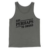 Say Perhaps To Drugs Men/Unisex Tank Top Grey TriBlend | Funny Shirt from Famous In Real Life