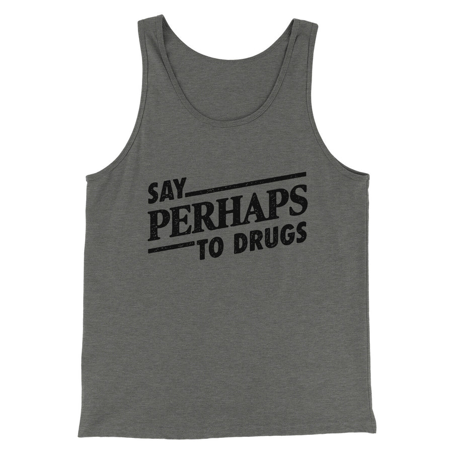 Say Perhaps To Drugs Men/Unisex Tank Top Grey TriBlend | Funny Shirt from Famous In Real Life