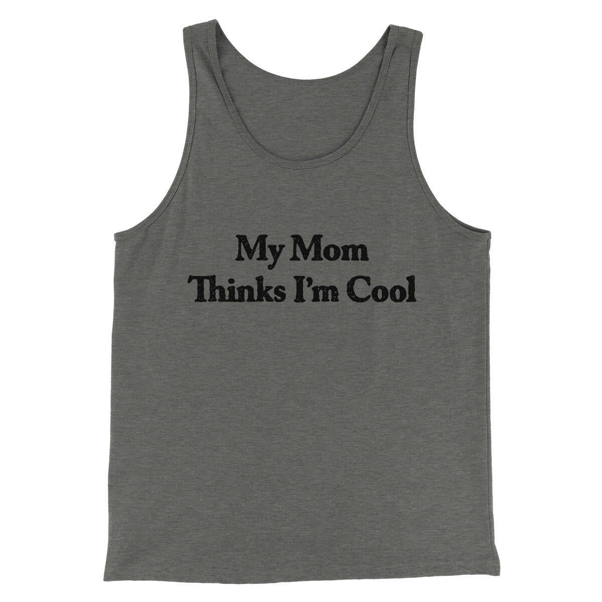 My Mom Thinks I’m Cool Men/Unisex Tank Top | Funny Shirt from Famous In Real Life