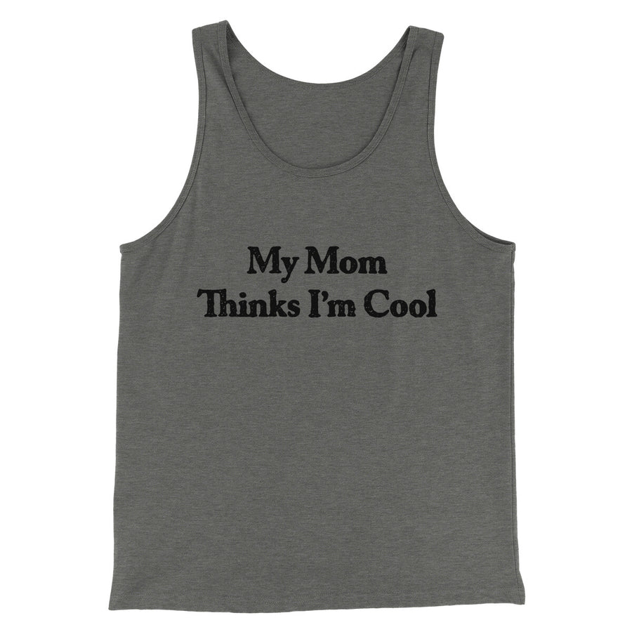 My Mom Thinks I’m Cool Men/Unisex Tank Top | Funny Shirt from Famous In Real Life