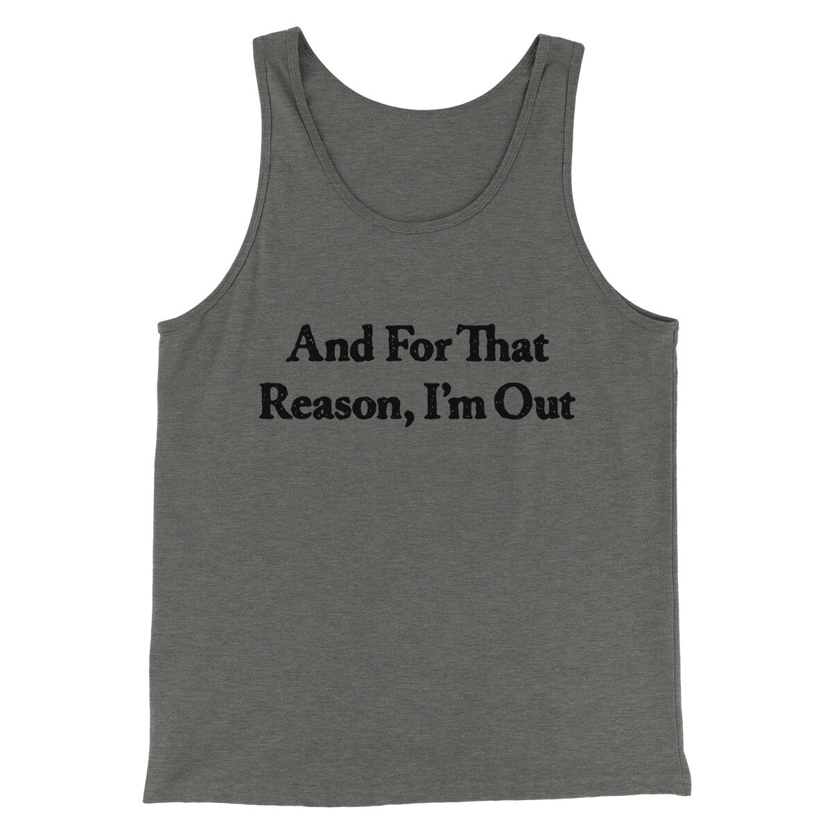 And For That Reason I’m Out Men/Unisex Tank Top | Funny Shirt from Famous In Real Life