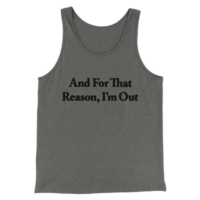 And For That Reason I’m Out Men/Unisex Tank Top Grey TriBlend | Funny Shirt from Famous In Real Life
