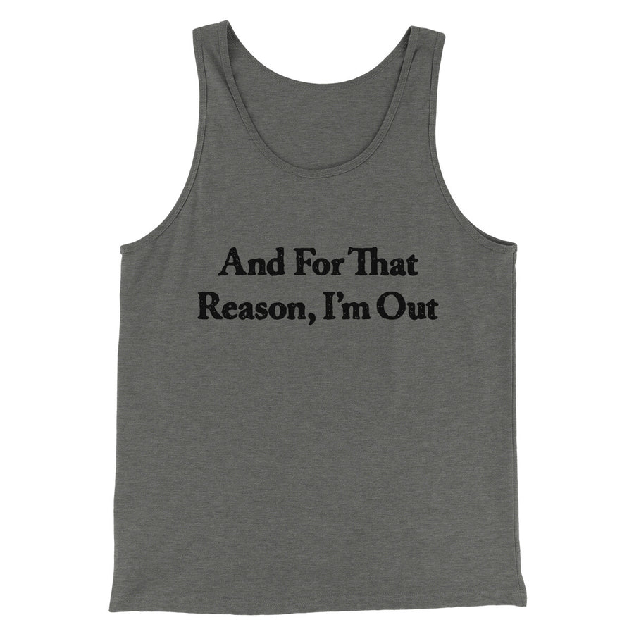 And For That Reason I’m Out Men/Unisex Tank Top | Funny Shirt from Famous In Real Life