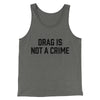 Drag Is Not A Crime Men/Unisex Tank Top Grey TriBlend | Funny Shirt from Famous In Real Life