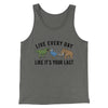 Live Every Day Like It’s Your Last Men/Unisex Tank Top Grey TriBlend | Funny Shirt from Famous In Real Life