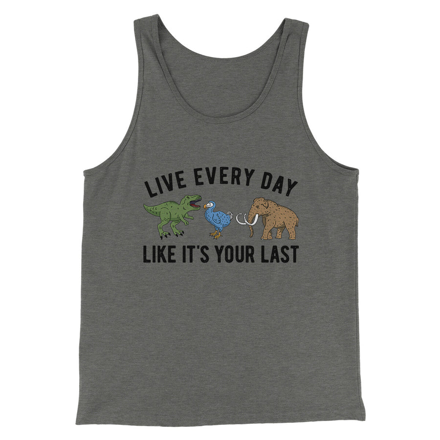 Live Every Day Like It’s Your Last Men/Unisex Tank Top | Funny Shirt from Famous In Real Life